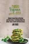 Libro de cocina vegana para gente SMART: Comidas veganas ricas en proteínas con pasos fáciles y específicos. Pierde peso rápidamente y sana tu cuerpo